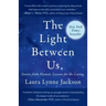 The Light Between Us: Stories from Heaven. Lessons for the Living.