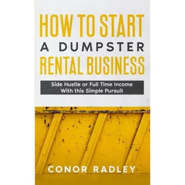 How to Start a Dumpster Rental Business: Side Hustle or Full Time Income With This Simple Pursuit