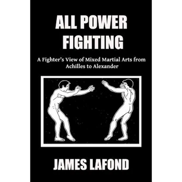 All Power Fighting: A Fighter's View of Mixed Martial Arts from Achilles to Alexander