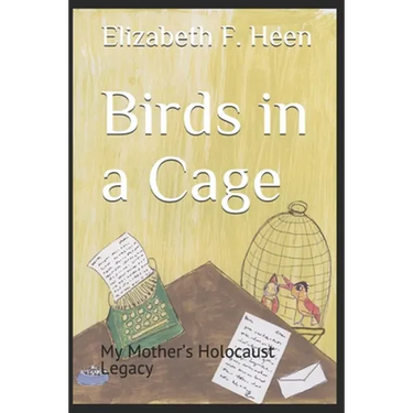 Birds in a Cage: My Mother's Holocaust Legacy