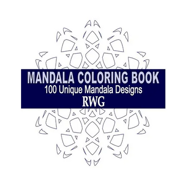 Mandala Coloring Book: 100 Unique Mandala Designs and Stress Relieving Patterns for Adult Relaxation, Meditation, and Happiness