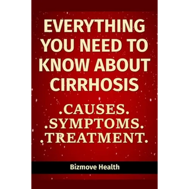 Everything you need to know about Cirrhosis: Causes, Symptoms, Treatment