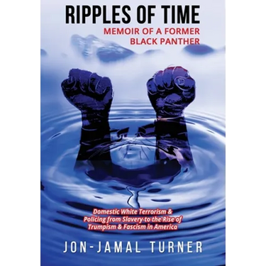 Ripples of Time: Memoir of a Former Black Panther: How Domestic White Terrorism and Policing Has Demonized Dehumanized; Desecrated BLACK BODIES: Domes