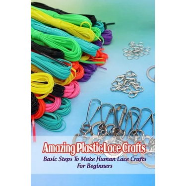 Amazing Plastic Lace Crafts: Basic Steps To Make Human Lace Crafts For Beginners