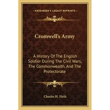 Cromwell's Army: A History of the English Soldier During the Civil Wars, the Commonwealth, and the Protectorate