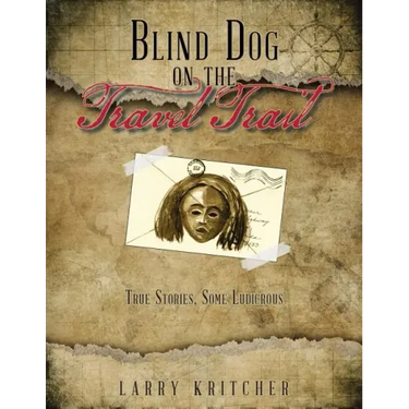 Blind Dog on the Travel Trail: True Stories, Some Ludicrous