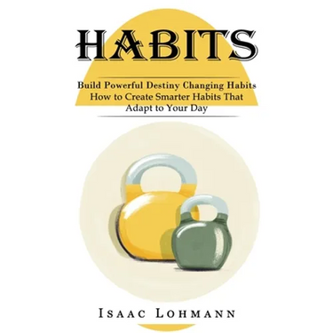Habits: Build Powerful Destiny Changing Habits (How to Create Smarter Habits That Adapt to Your Day)