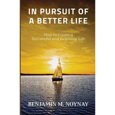 In Pursuit of a Better Life: How to Create a Successful and Fulfilling Life