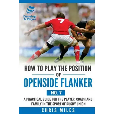 How to Play the Position of Openside Flanker (No.7): A practical guide for the player, coach and family in the sport of rugby union
