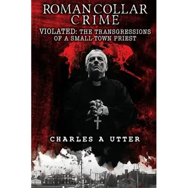 Roman Collar Crime: Violated: The Transgressions of a Small-Town Priest