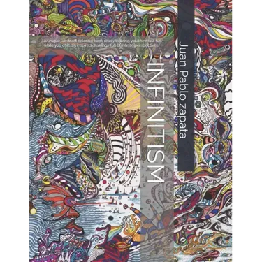 Infinitism: A Very Unique Abstract Coloring Book with 25 Original Drawings Full of Infinite Perpectives.