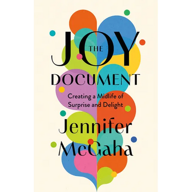 The Joy Document: Creating a Midlife of Surprise and Delight