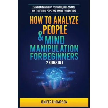 How to Analyze People & Mind Manipulation for Beginners: 2 Books in 1: Learn Everything about Persuasion, Mind Control, How to Influence People and Ma