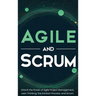 Agile and Scrum: Unlock the Power of Agile Project Management, Lean Thinking, the Kanban Process, and Scrum