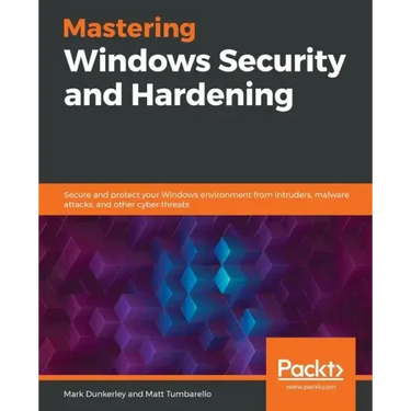 Mastering Windows Security and Hardening: Secure and protect your Windows environment from intruders, malware attacks, and other cyber threats