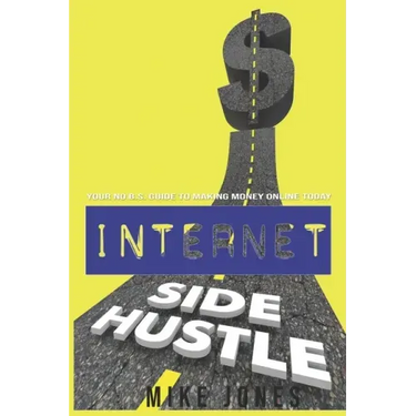 Internet Side Hustle: Your No B.S. Guide to Making Money Online Today