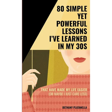 80 Simple yet Powerful Lessons I've Learned in my 30s: That have made my life easier (or maybe I just care less)