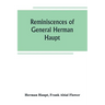 Reminiscences of General Herman Haupt; giving hitherto unpublished official orders, personal narratives of important military operations, and intervie