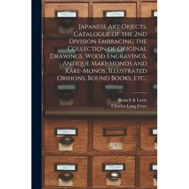 Japanese Art Objects. Catalogue of the 2nd Division Embracing the Collection of Original Drawings, Wood Engravings, Antique Maki-monos and Kake-monos,