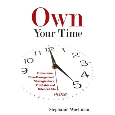 Own Your time: Professional Time-Management Strategies for a Profitable and Balanced Life