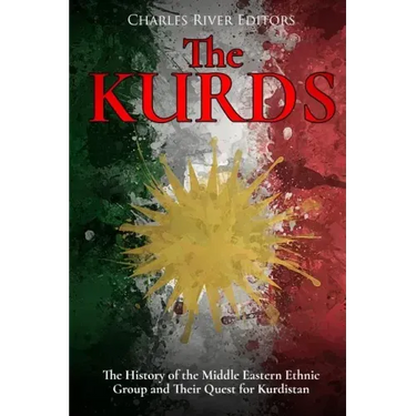 The Kurds: The History of the Middle Eastern Ethnic Group and Their Quest for Kurdistan
