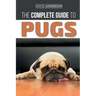 The Complete Guide to Pugs: Finding, Training, Teaching, Grooming, Feeding, and Loving your new Pug Puppy