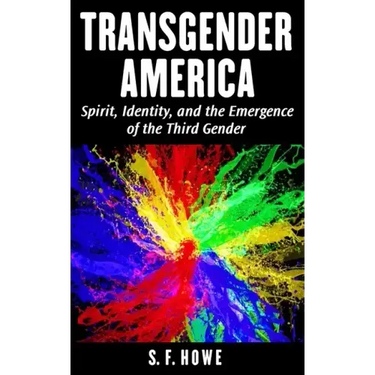Transgender America: Spirit, Identity, And The Emergence Of The Third Gender