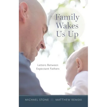 Family Wakes Us Up: Letters Between Expectant Fathers
