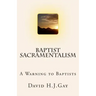 Baptist Sacramentalism: A Warning to Baptists
