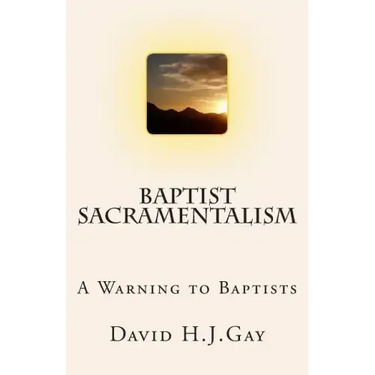 Baptist Sacramentalism: A Warning to Baptists