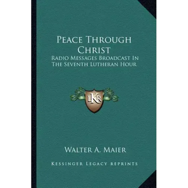 Peace Through Christ: Radio Messages Broadcast in the Seventh Lutheran Hour