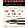 What Every Christian Writer Needs to Know: Activate Your Scribe Anointing (Study Manual)