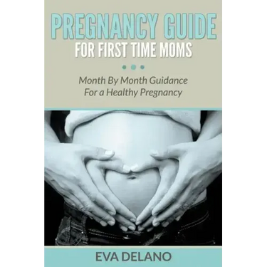 Pregnancy Guide For First Time Moms: Month By Month Guidance For a Healthy Pregnancy