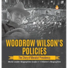 Woodrow Wilson's Policies: The Story of Moralist Presidency World Leader Biographies Grade 6 Children's Biographies