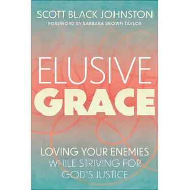 Elusive Grace: Loving Your Enemies While Striving for God's Justice