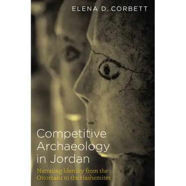 Competitive Archaeology in Jordan: Narrating Identity from the Ottomans to the Hashemites