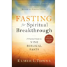 Fasting for Spiritual Breakthrough: A Practical Guide to Nine Biblical Fasts