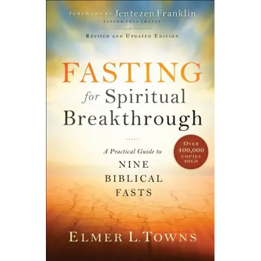 Fasting for Spiritual Breakthrough: A Practical Guide to Nine Biblical Fasts