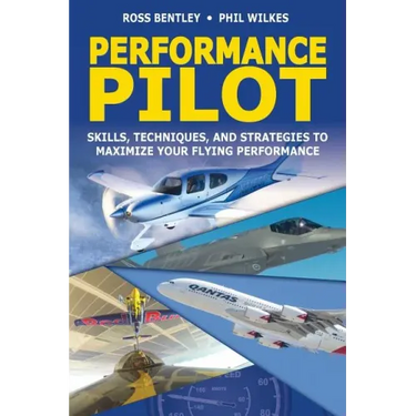 Performance Pilot: Skills, Techniques, and Strategies to Maximize Your Flying Performance