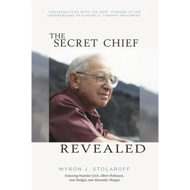 Secret Chief Revealed, Revised 2nd Edition: Conversations with Leo Zeff, Pioneer in the Underground Psychedelic Therapy Movement