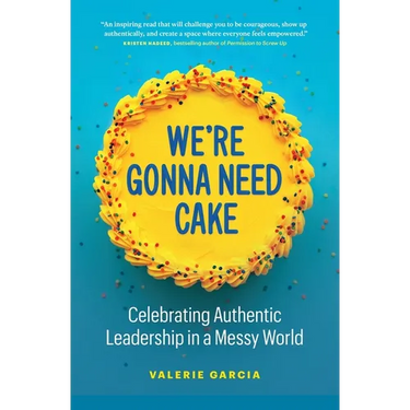 We're Gonna Need Cake: Celebrating Authentic Leadership in a Messy World