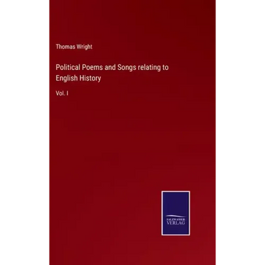 Political Poems and Songs relating to English History: Vol. I