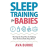 Sleep Training for Babies: The Step-By-Step Plan for Helping Your Newborn Baby Sleep Better