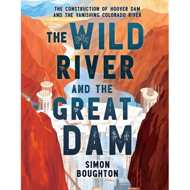 The Wild River and the Great Dam: The Construction of Hoover Dam and the Vanishing Colorado River
