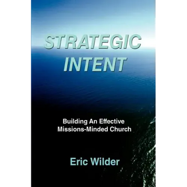 Strategic Intent: Building An Effective Missions-Minded Church