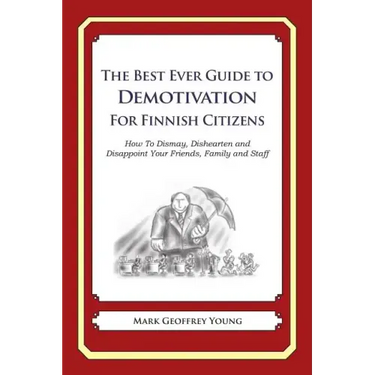 The Best Ever Guide to Demotivation for Finnish Citizens: How To Dismay, Dishearten and Disappoint Your Friends, Family and Staff