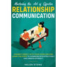 Mastering the Art of Effective Relationship Communication: Connect Deeply with Your Loved One and Learn the Steps to Communicate Effectively and Creat