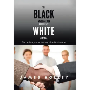 The Black Handbook for Corporate White America: The Real Corporate Journey of a Black Leader