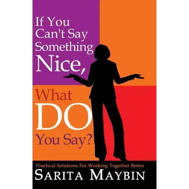 If You Can't Say Something Nice, What Do You Say?: Practical Solutions for Working Together Better