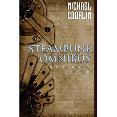 Steampunk Omnibus: A Galvanic Century Collection